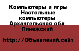 Компьютеры и игры Настольные компьютеры. Архангельская обл.,Пинежский 